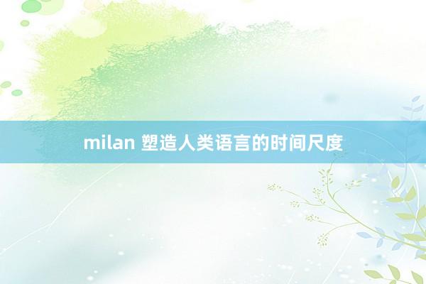 milan 塑造人类语言的时间尺度